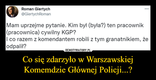 Co się zdarzyło w Warszawskiej Komemdzie Głównej Policji...? –  
