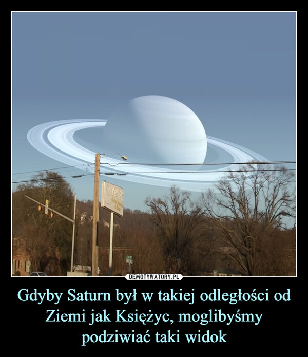 Gdyby Saturn był w takiej odległości od Ziemi jak Księżyc, moglibyśmy podziwiać taki widok