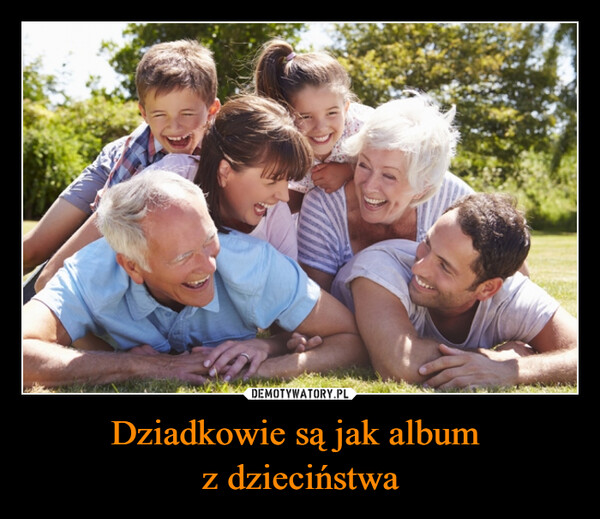 Dziadkowie są jak album 
z dzieciństwa
