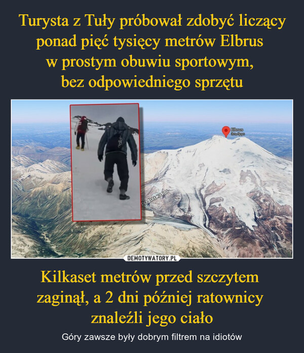 Turysta z Tuły próbował zdobyć liczący ponad pięć tysięcy metrów Elbrus 
w prostym obuwiu sportowym, 
bez odpowiedniego sprzętu Kilkaset metrów przed szczytem 
zaginął, a 2 dni później ratownicy 
znaleźli jego ciało