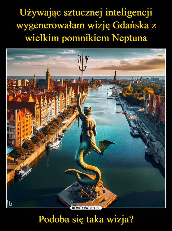 Używając sztucznej inteligencji wygenerowałam wizję Gdańska z wielkim pomnikiem Neptuna Podoba się taka wizja?