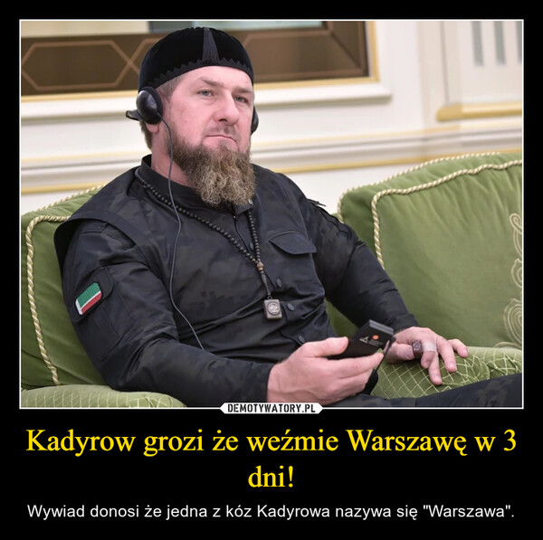 Kadyrow grozi że weźmie Warszawę w 3 dni! – Wywiad donosi że jedna z kóz Kadyrowa nazywa się "Warszawa". 4