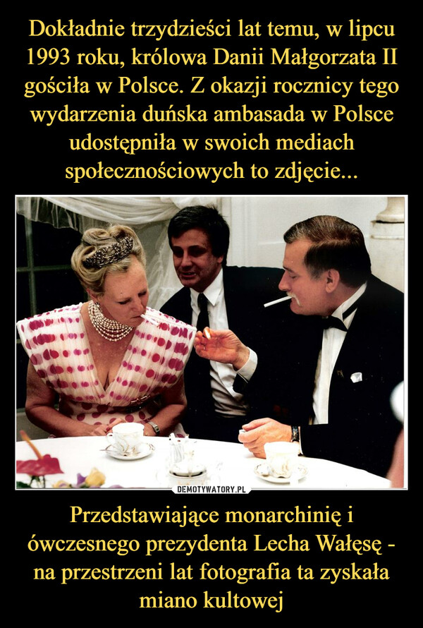 Dokładnie trzydzieści lat temu, w lipcu 1993 roku, królowa Danii Małgorzata II gościła w Polsce. Z okazji rocznicy tego wydarzenia duńska ambasada w Polsce udostępniła w swoich mediach społecznościowych to zdjęcie... Przedstawiające monarchinię i ówczesnego prezydenta Lecha Wałęsę - na przestrzeni lat fotografia ta zyskała miano kultowej