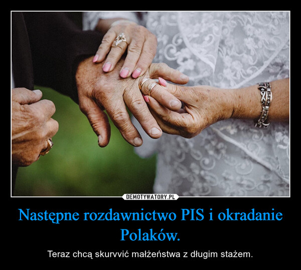 Następne rozdawnictwo PIS i okradanie Polaków. – Teraz chcą skurvvić małżeństwa z długim stażem. (0.