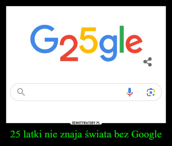 25 latki nie znaja świata bez Google –  G25gleļ
