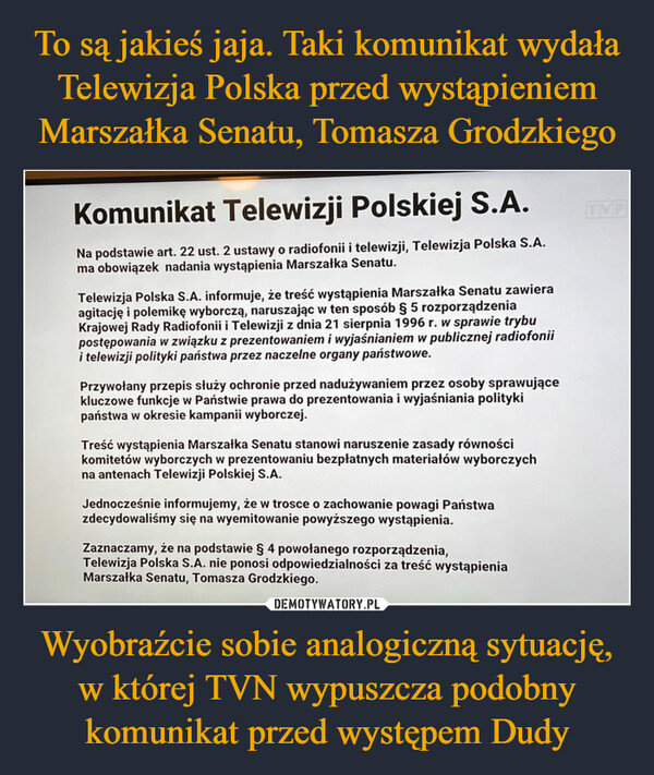 To są jakieś jaja. Taki komunikat wydała Telewizja Polska przed wystąpieniem Marszałka Senatu, Tomasza Grodzkiego Wyobraźcie sobie analogiczną sytuację, w której TVN wypuszcza podobny komunikat przed występem Dudy