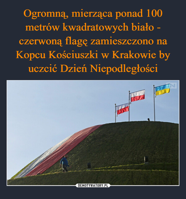 Ogromną, mierząca ponad 100 metrów kwadratowych biało - czerwoną flagę zamieszczono na Kopcu Kościuszki w Krakowie by uczcić Dzień Niepodległości