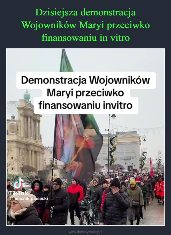  –  Demonstracja WojownikówMaryi przeciwkofinansowaniu invitroJTik Tok@maciek.piaseckiRHHVORN