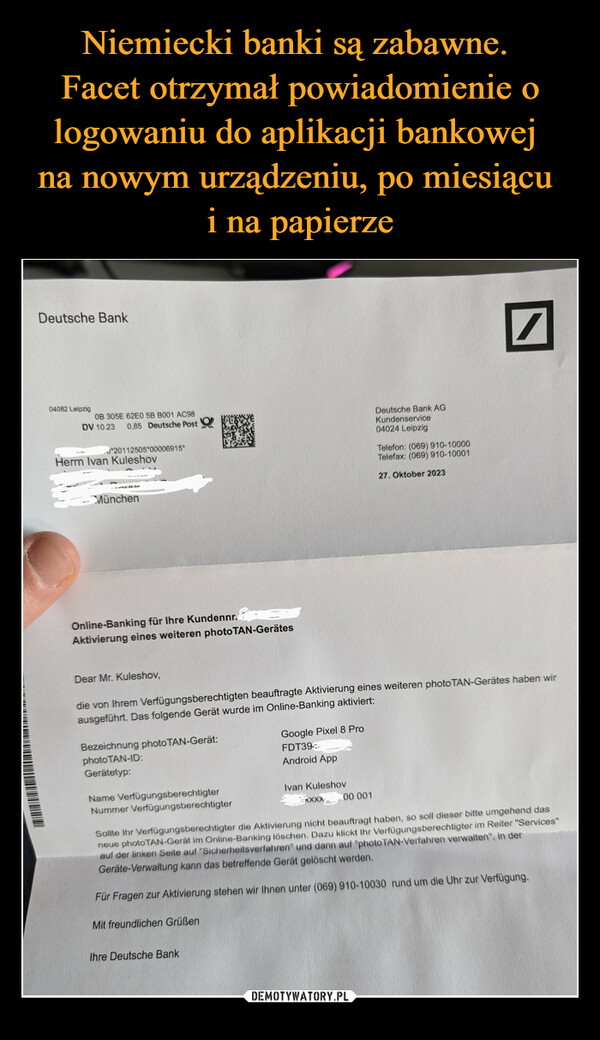Niemiecki banki są zabawne. 
Facet otrzymał powiadomienie o logowaniu do aplikacji bankowej 
na nowym urządzeniu, po miesiącu 
i na papierze