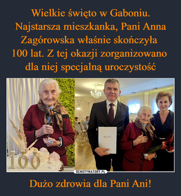 Wielkie święto w Gaboniu. Najstarsza mieszkanka, Pani Anna Zagórowska właśnie skończyła 
100 lat. Z tej okazji zorganizowano 
dla niej specjalną uroczystość Dużo zdrowia dla Pani Ani!