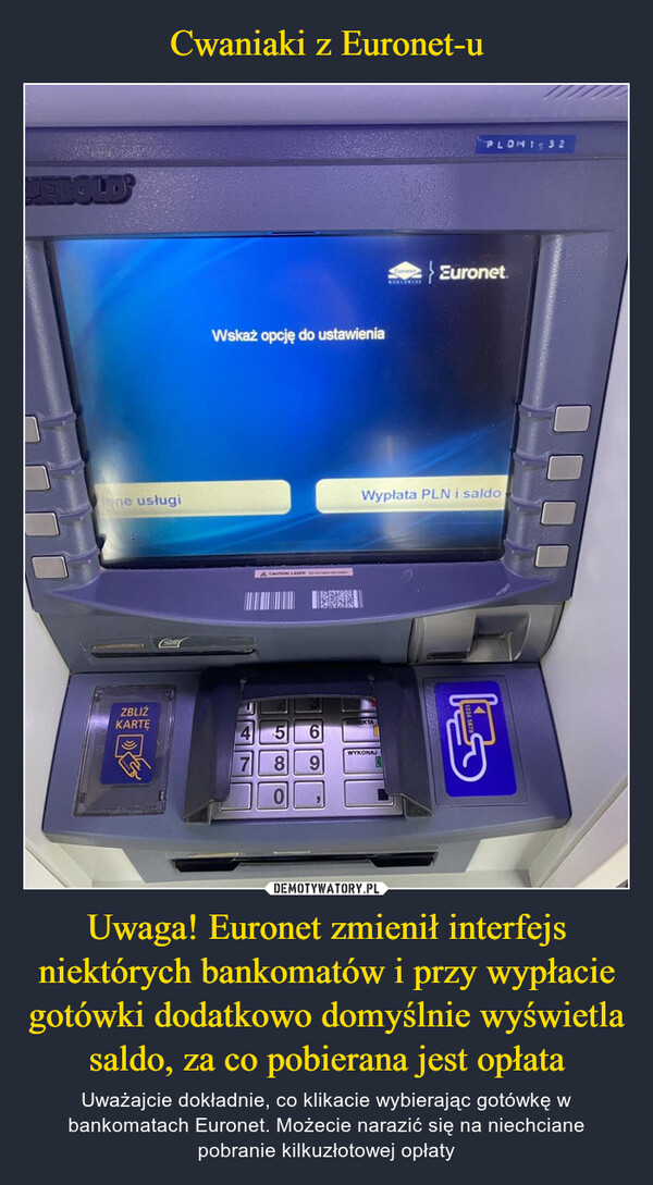 Cwaniaki z Euronet-u Uwaga! Euronet zmienił interfejs niektórych bankomatów i przy wypłacie gotówki dodatkowo domyślnie wyświetla saldo, za co pobierana jest opłata
