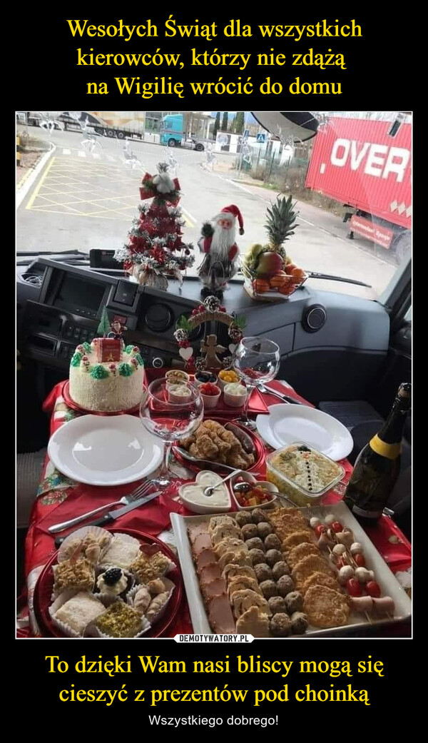 Wesołych Świąt dla wszystkich kierowców, którzy nie zdążą 
na Wigilię wrócić do domu To dzięki Wam nasi bliscy mogą się cieszyć z prezentów pod choinką