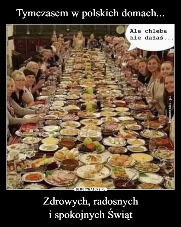 Zdrowych, radosnychi spokojnych Świąt –  Ale chlebanie dałaś...humoreski.pl