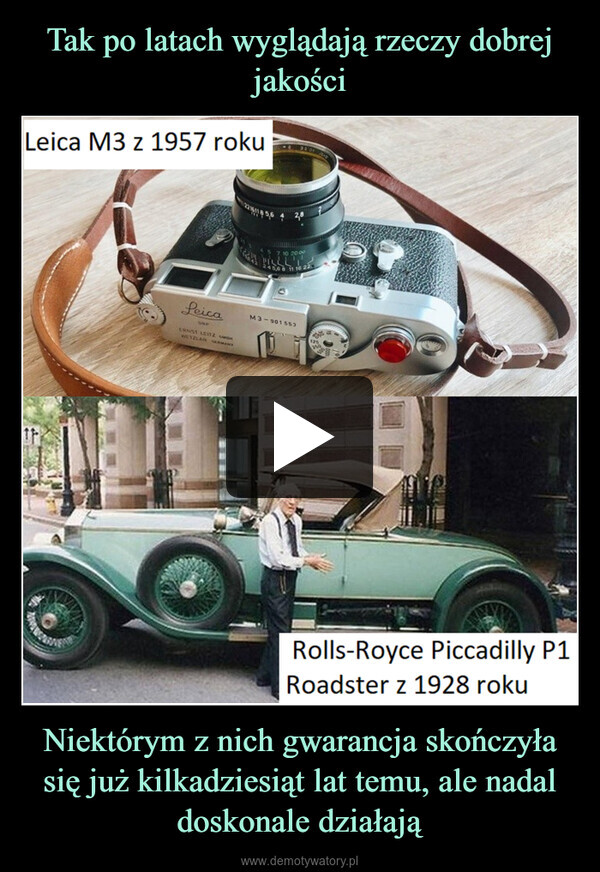 Niektórym z nich gwarancja skończyła się już kilkadziesiąt lat temu, ale nadal doskonale działają –  Leica M3 z 1957 rokuIPAVLeicaUNPERNST LEITZ OMER3809221611856 4 285 7 10 2009L'i245,6 8 11 10 22M3-9015531000Rolls-Royce Piccadilly P1Roadster z 1928 roku