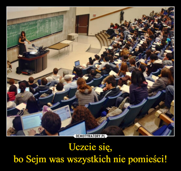 Uczcie się,bo Sejm was wszystkich nie pomieści! –  