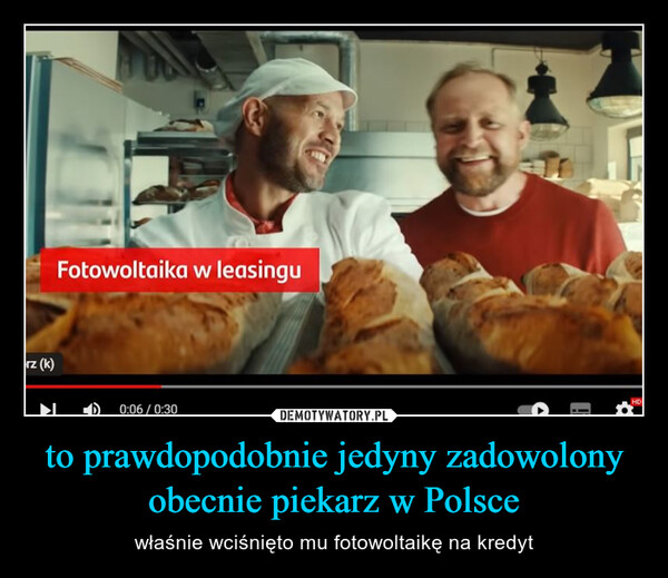 to prawdopodobnie jedyny zadowolony obecnie piekarz w Polsce – właśnie wciśnięto mu fotowoltaikę na kredyt rz (k)KFotowoltaika w leasingu0:06 / 0:30HD