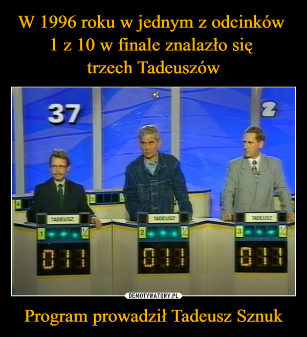 Program prowadził Tadeusz Sznuk –  372TADEUSZS0112TADEUSZTADEUSZ30